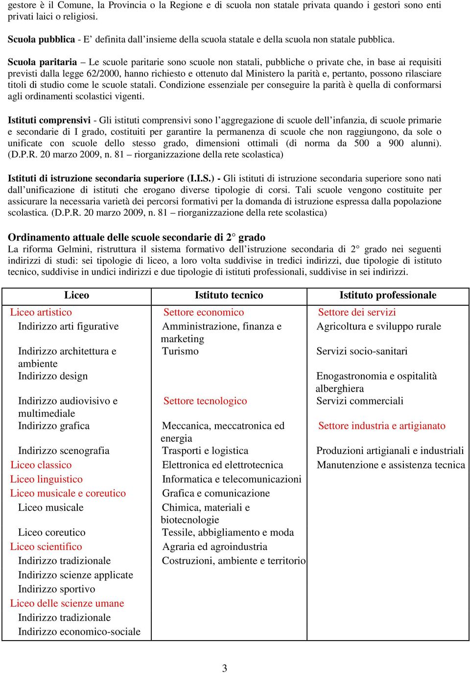 Scuola paritaria Le scuole paritarie sono scuole non statali, pubbliche o private che, in base ai requisiti previsti dalla legge 62/2000, hanno richiesto e ottenuto dal Ministero la parità e,