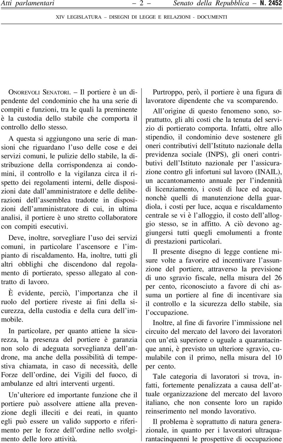 A questa si aggiungono una serie di mansioni che riguardano l uso delle cose e dei servizi comuni, le pulizie dello stabile, la distribuzione della corrispondenza ai condomini, il controllo e la