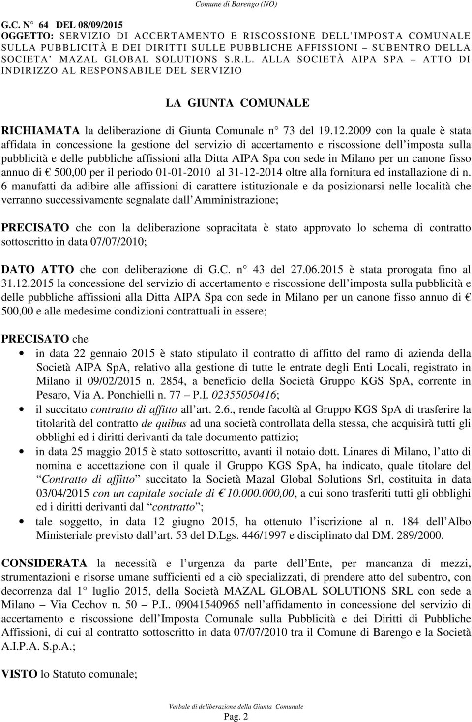 2009 con la quale è stata affidata in concessione la gestione del servizio di accertamento e riscossione dell imposta sulla pubblicità e delle pubbliche affissioni alla Ditta AIPA Spa con sede in