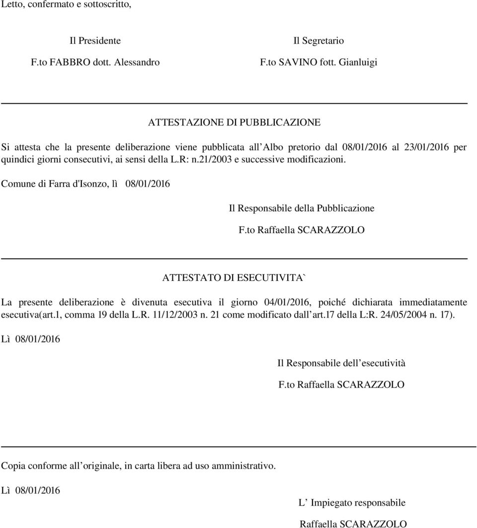 21/2003 e successive modificazioni. Comune di Farra d'isonzo, lì 08/01/2016 Il Responsabile della Pubblicazione F.