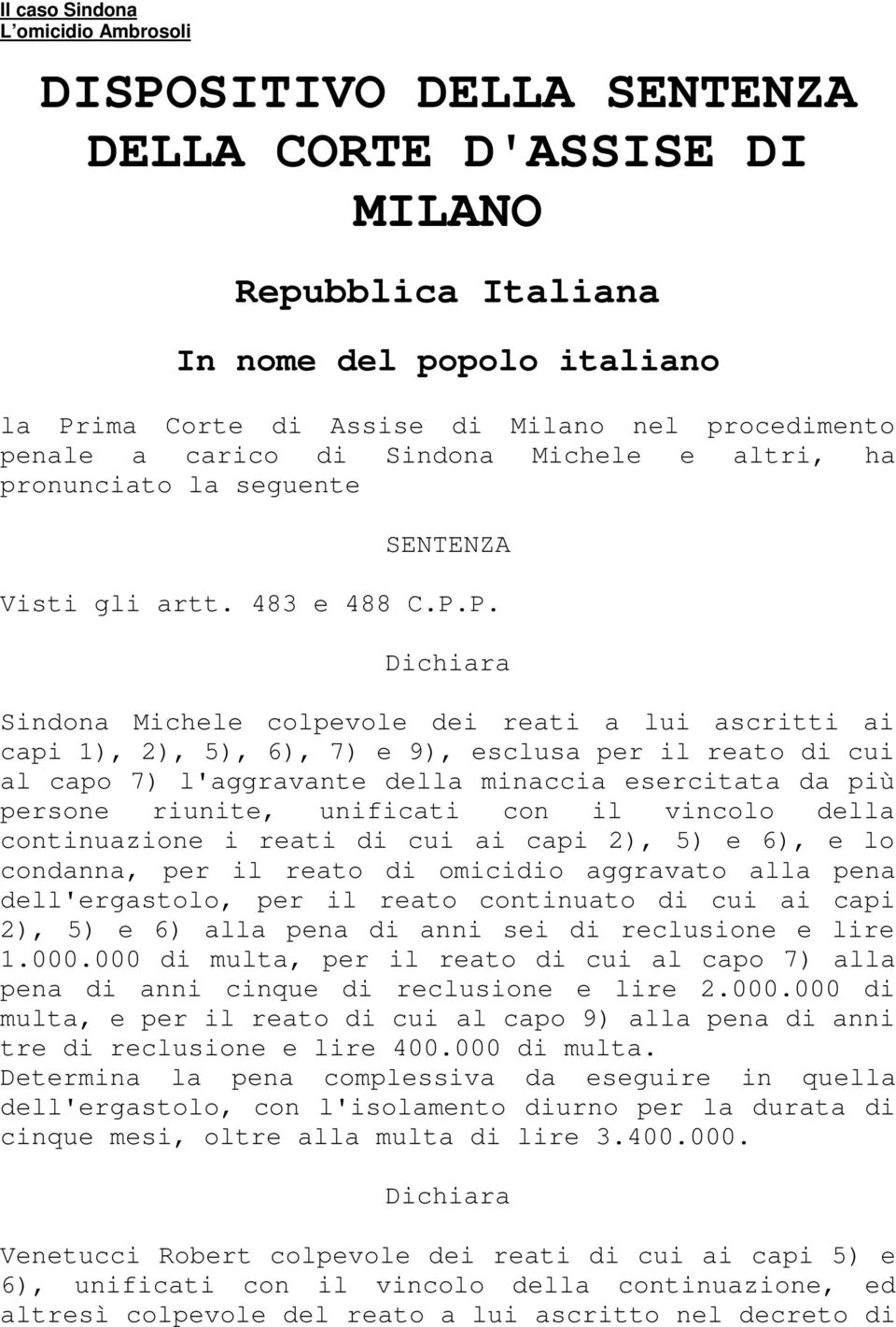 P. Sindona Michele colpevole dei reati a lui ascritti ai capi 1), 2), 5), 6), 7) e 9), esclusa per il reato di cui al capo 7) l'aggravante della minaccia esercitata da più persone riunite, unificati