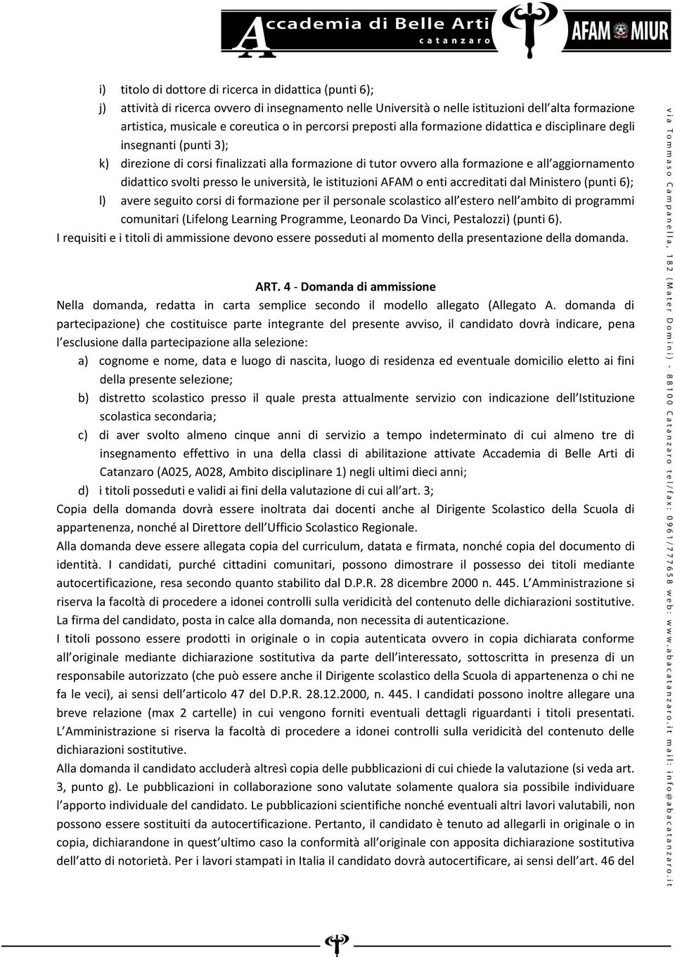 svolti presso le università, le istituzioni AFAM o enti accreditati dal Ministero (punti 6); l) avere seguito corsi di formazione per il personale scolastico all estero nell ambito di programmi