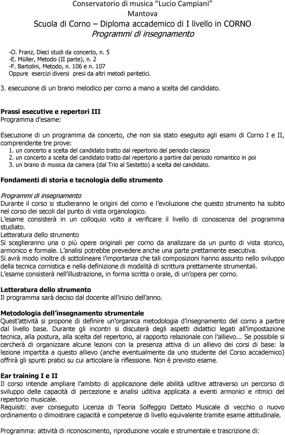 Prassi esecutive e repertori III Esecuzione di un programma da concerto, che non sia stato eseguito agli esami di Corno I e II, comprendente tre prove: 1.