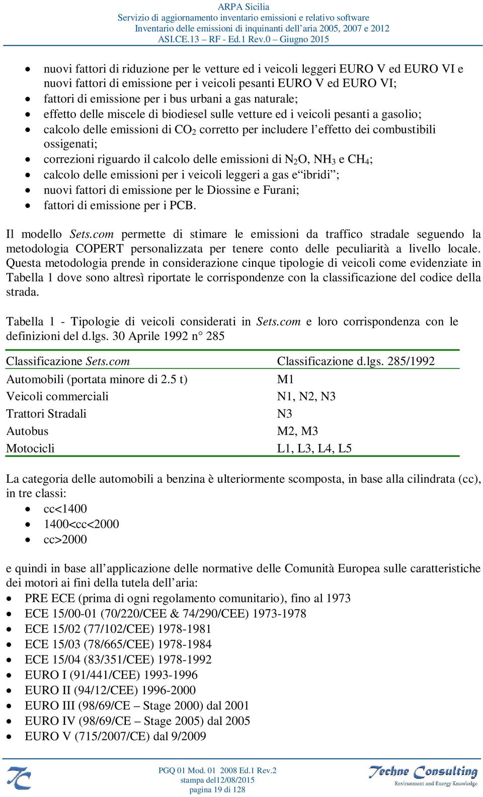 riguardo il calcolo delle emissioni di N 2 O, NH 3 e CH 4 ; calcolo delle emissioni per i veicoli leggeri a gas e ibridi ; nuovi fattori di emissione per le Diossine e Furani; fattori di emissione