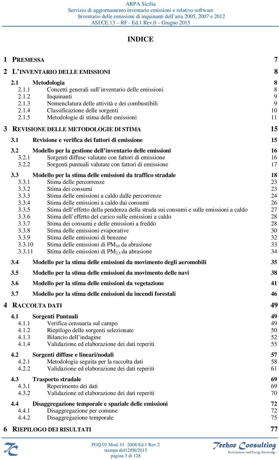 2 Modello per la gestione dell inventario delle emissioni 16 3.2.1 Sorgenti diffuse valutate con fattori di emissione 16 3.2.2 Sorgenti puntuali valutate con fattori di emissione 17 3.