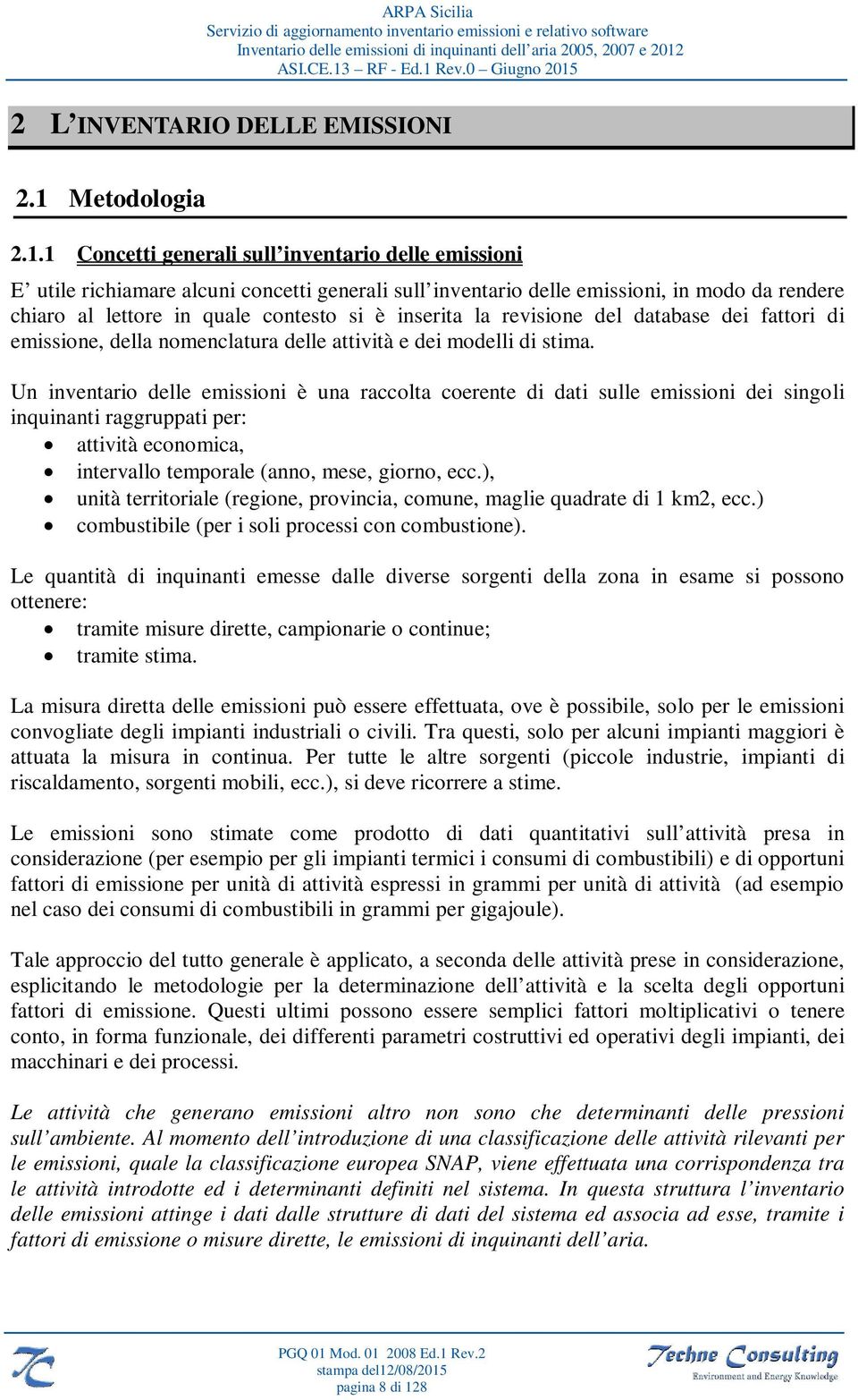 1 Concetti generali sull inventario delle emissioni E utile richiamare alcuni concetti generali sull inventario delle emissioni, in modo da rendere chiaro al lettore in quale contesto si è inserita