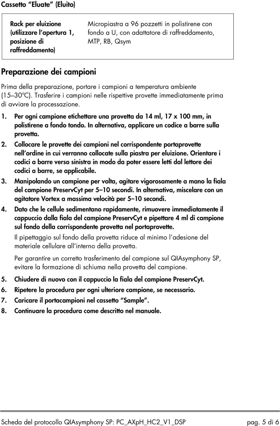 Trasferire i campioni nelle rispettive provette immediatamente prima di avviare la processazione. 1. Per ogni campione etichettare una provetta da 14 ml, 17 x 100 mm, in polistirene a fondo tondo.