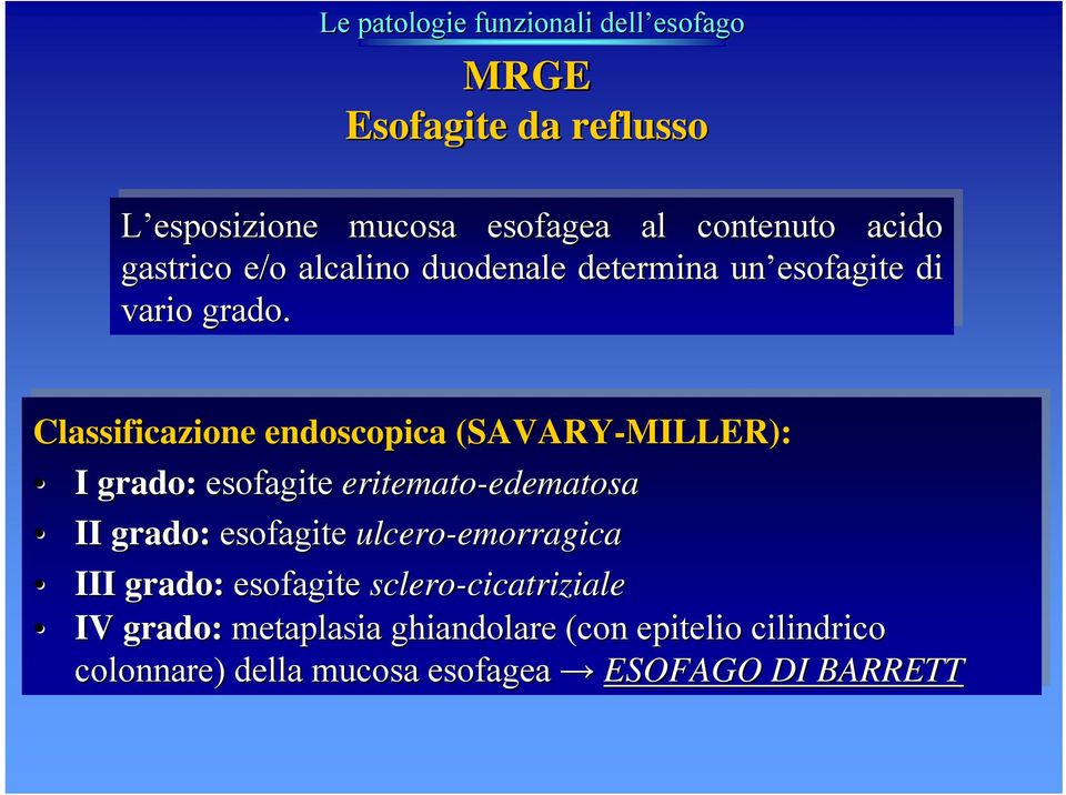 Classificazione endoscopica (SAVARY-MILLER): I grado: esofagite eritemato-edematosa edematosa II II grado: esofagite