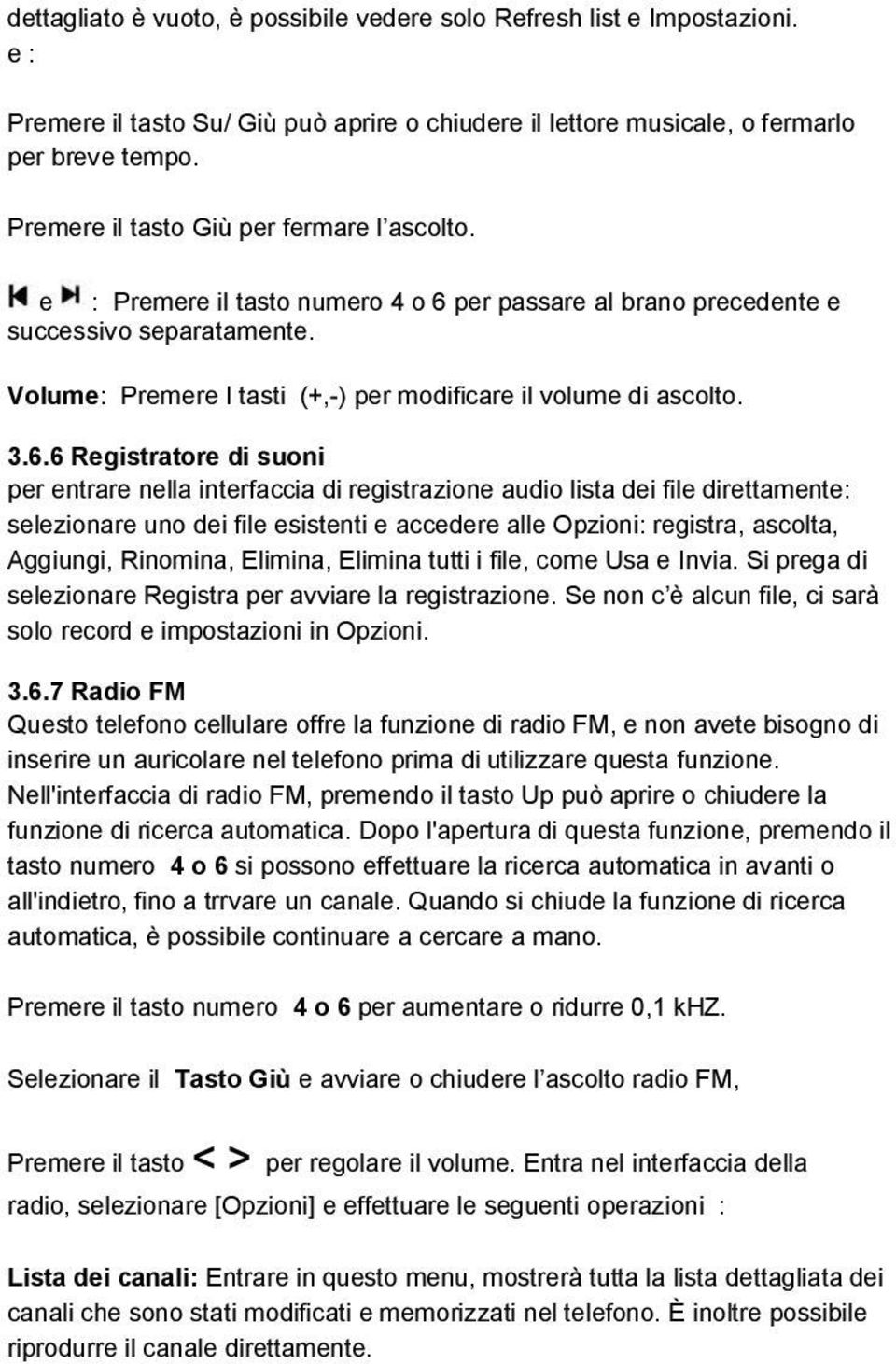 Volume: Premere I tasti (+,-) per modificare il volume di ascolto. 3.6.