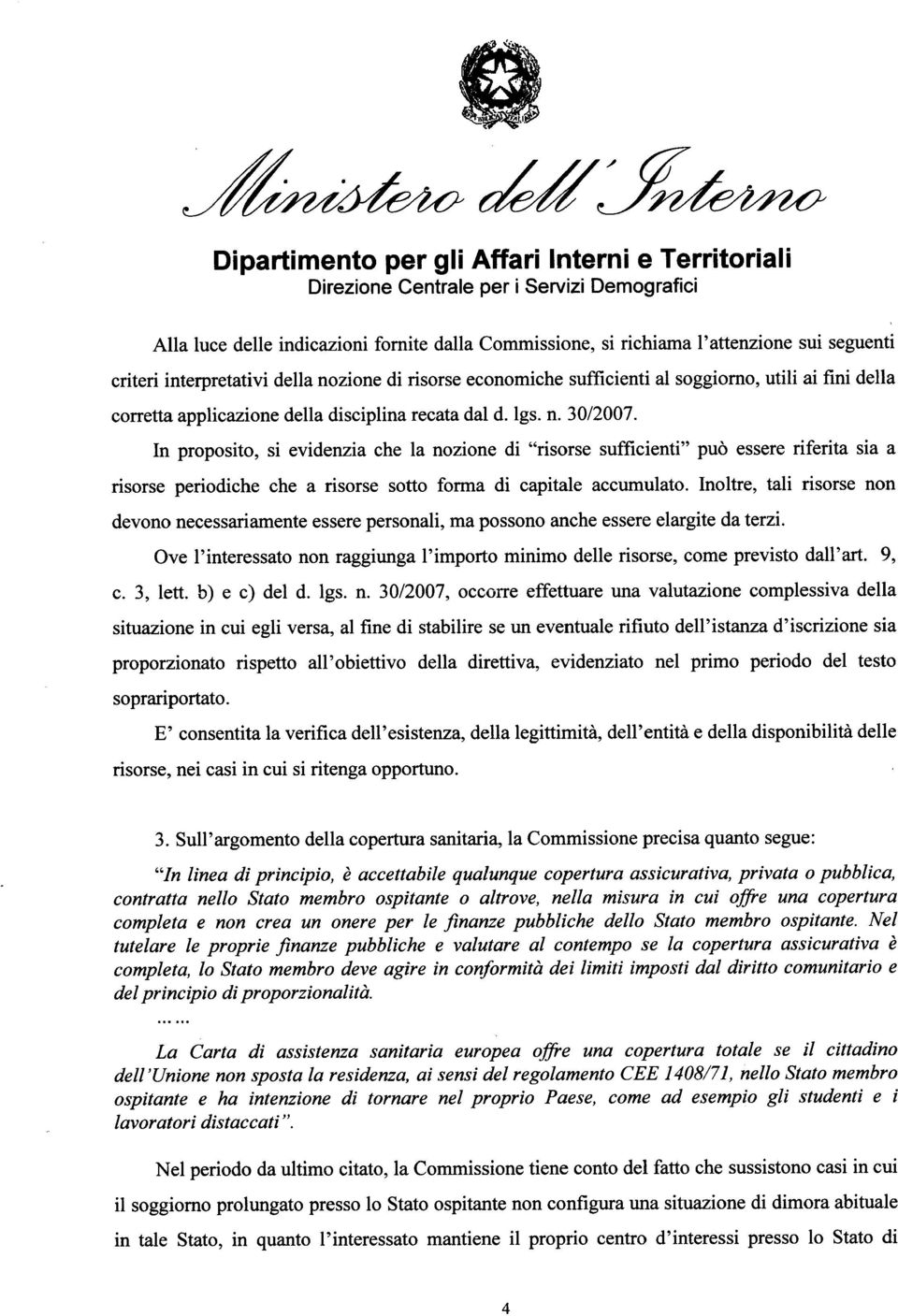 ~J~ Alla luce delle indicazioni fornite dalla Commissione, si richiama l'attenzione sui seguenti criteri interpretativi della nozione di risorse economiche sufficienti al soggiorno, utili ai fini