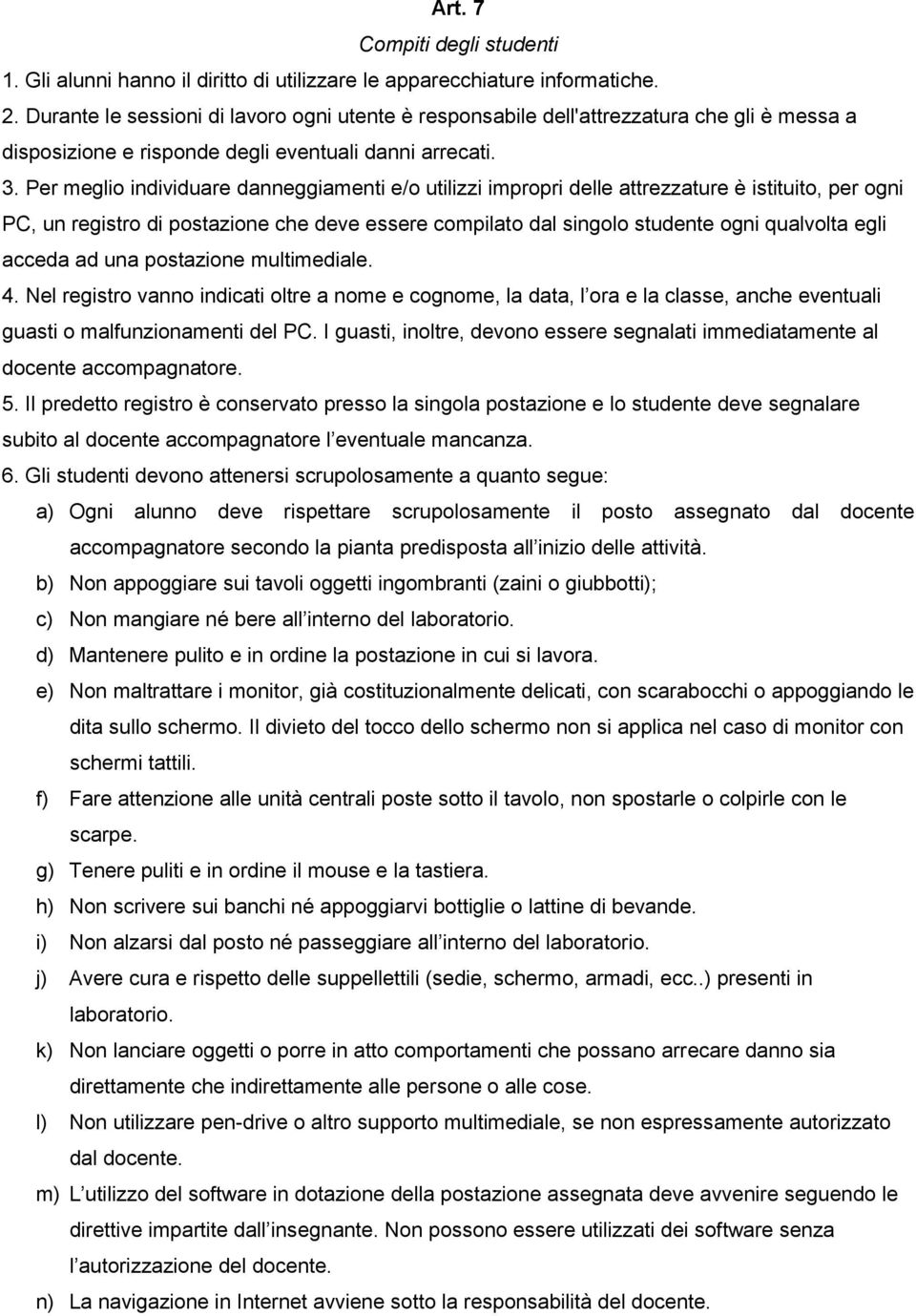 Per meglio individuare danneggiamenti e/o utilizzi impropri delle attrezzature è istituito, per ogni PC, un registro di postazione che deve essere compilato dal singolo studente ogni qualvolta egli