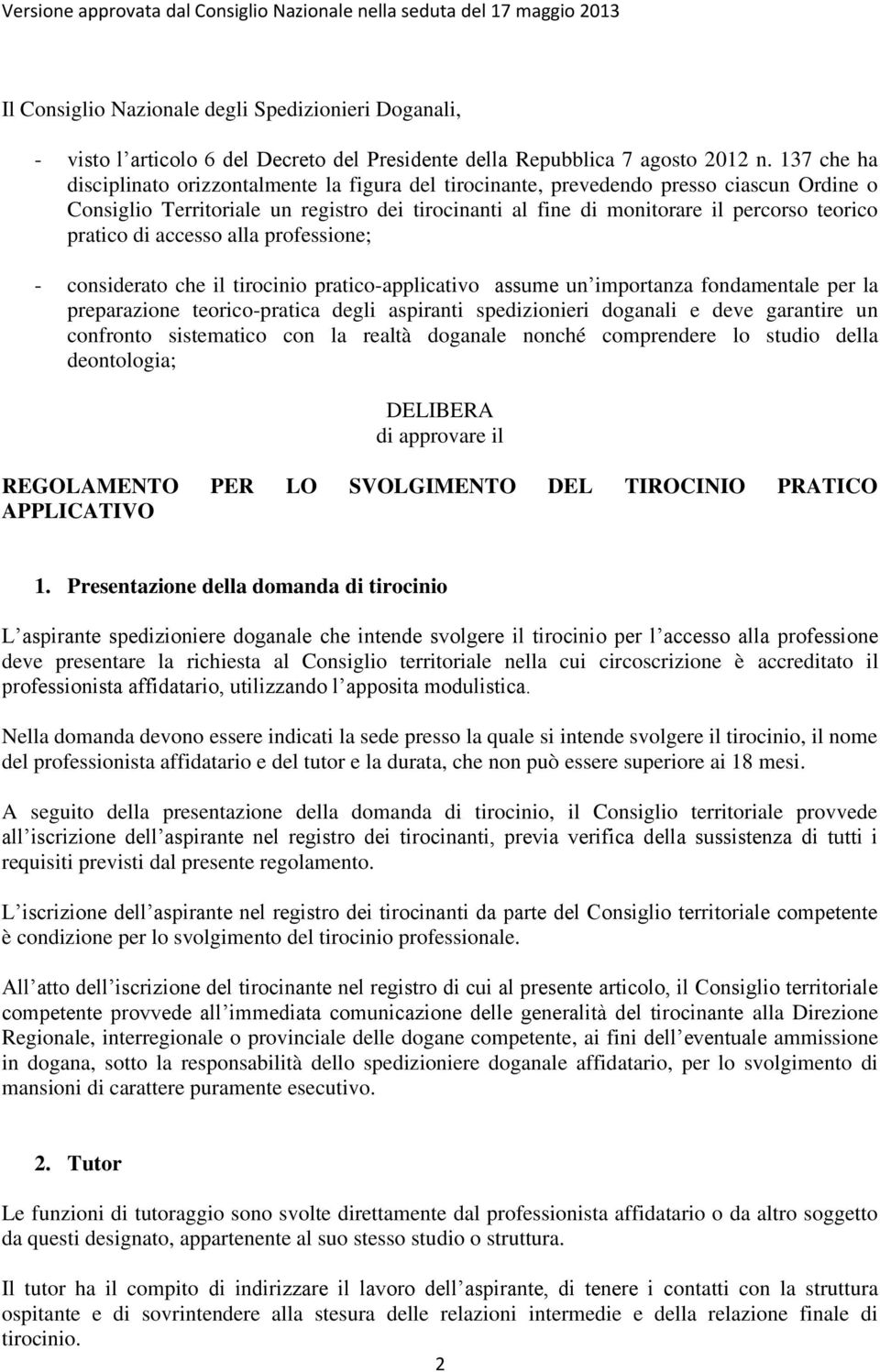 pratico di accesso alla professione; - considerato che il tirocinio pratico-applicativo assume un importanza fondamentale per la preparazione teorico-pratica degli aspiranti spedizionieri doganali e