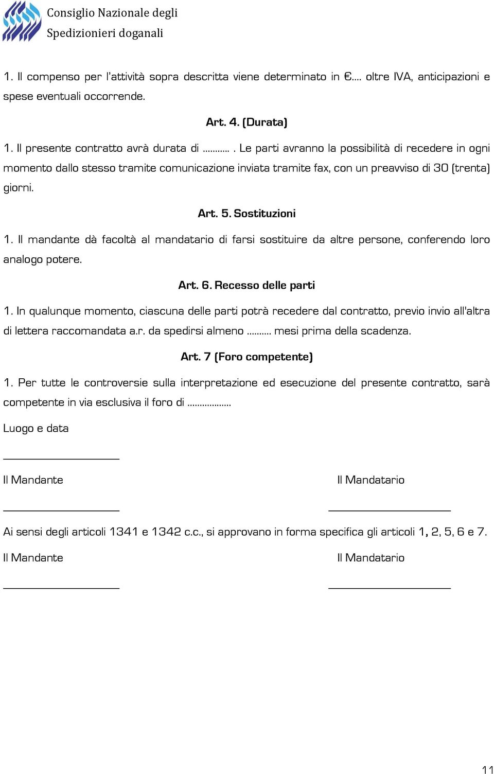 Il mandante dà facoltà al mandatario di farsi sostituire da altre persone, conferendo loro analogo potere. Art. 6. Recesso delle parti 1.