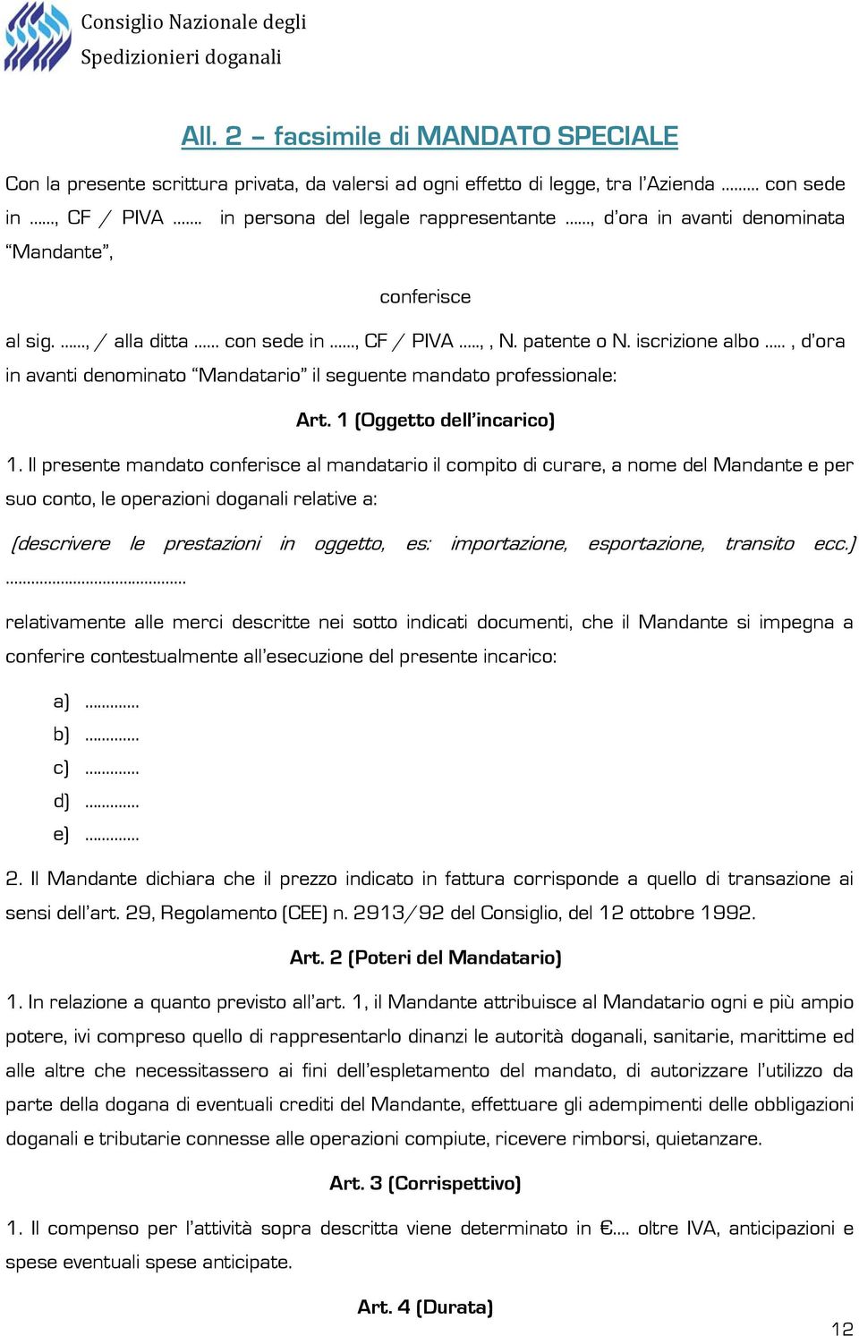 ., d ora in avanti denominato Mandatario il seguente mandato professionale: Art. 1 (Oggetto dell incarico) 1.