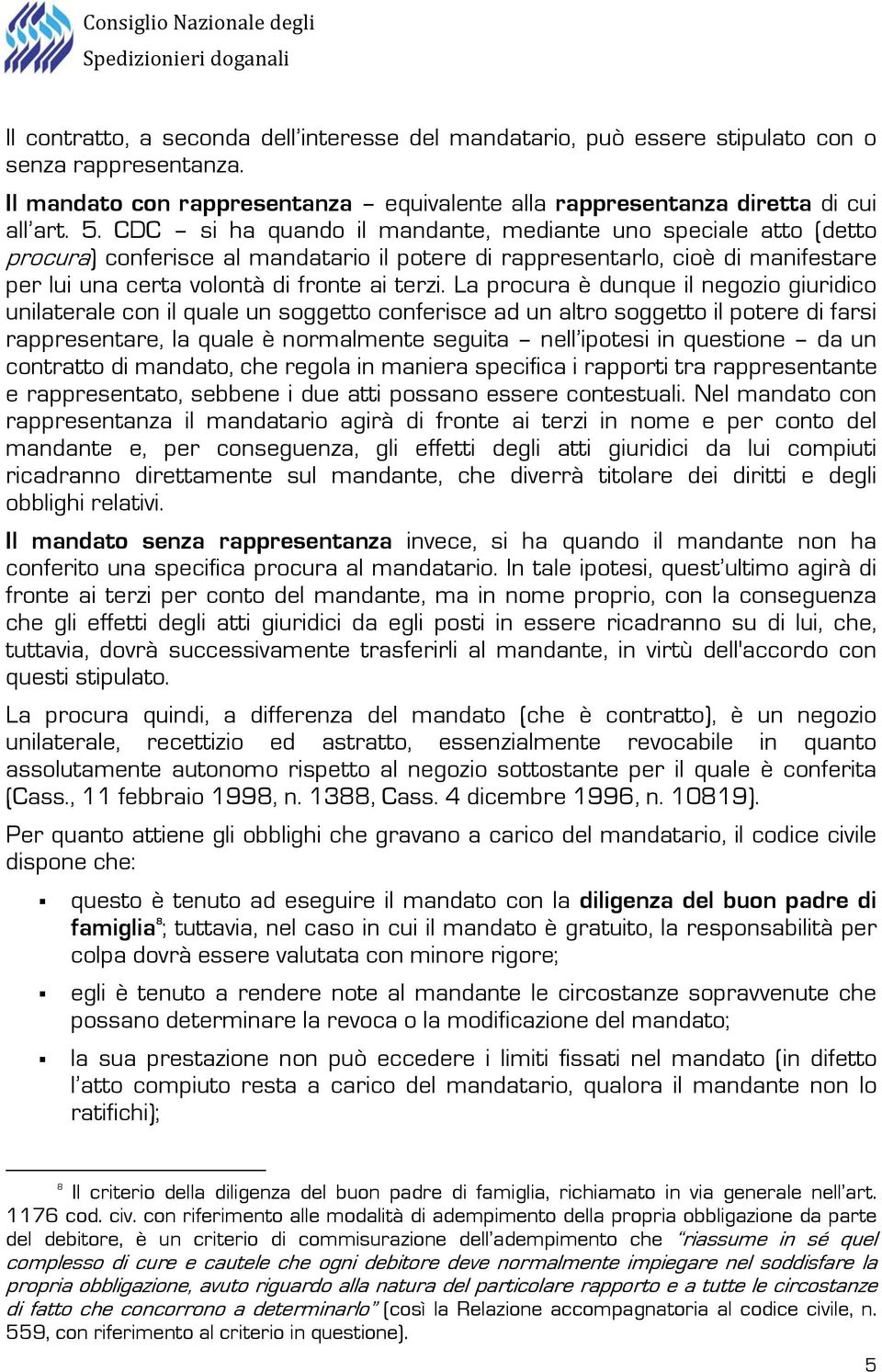 La procura è dunque il negozio giuridico unilaterale con il quale un soggetto conferisce ad un altro soggetto il potere di farsi rappresentare, la quale è normalmente seguita nell ipotesi in