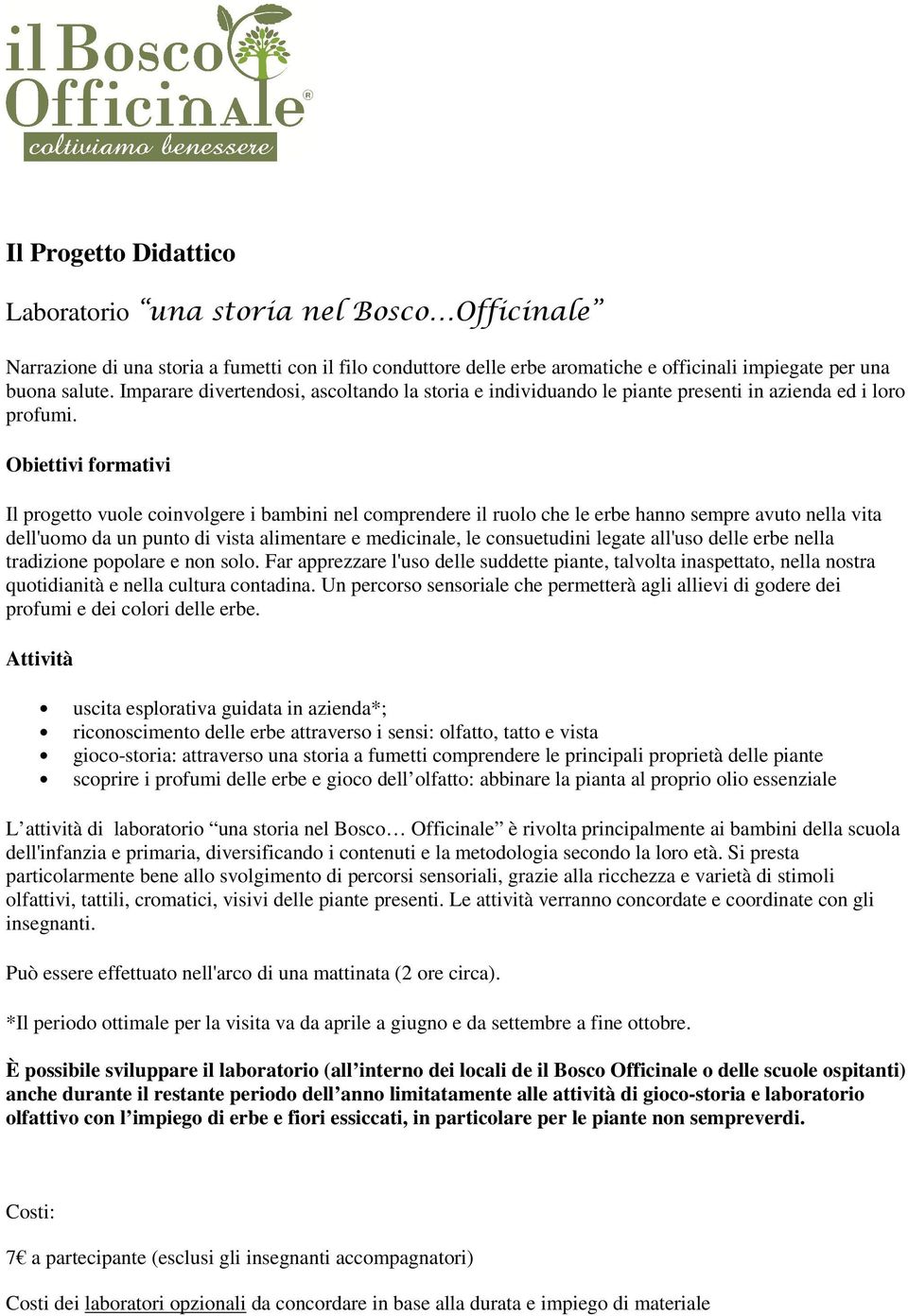 Obiettivi formativi Il progetto vuole coinvolgere i bambini nel comprendere il ruolo che le erbe hanno sempre avuto nella vita dell'uomo da un punto di vista alimentare e medicinale, le consuetudini