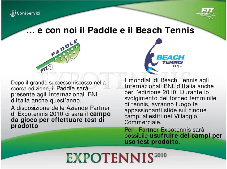 A disposizione delle Aziende Partner di Expotennis 2010 ci sarà il campo da gioco per effettuare test di prodotto I mondiali di Beach Tennis agli