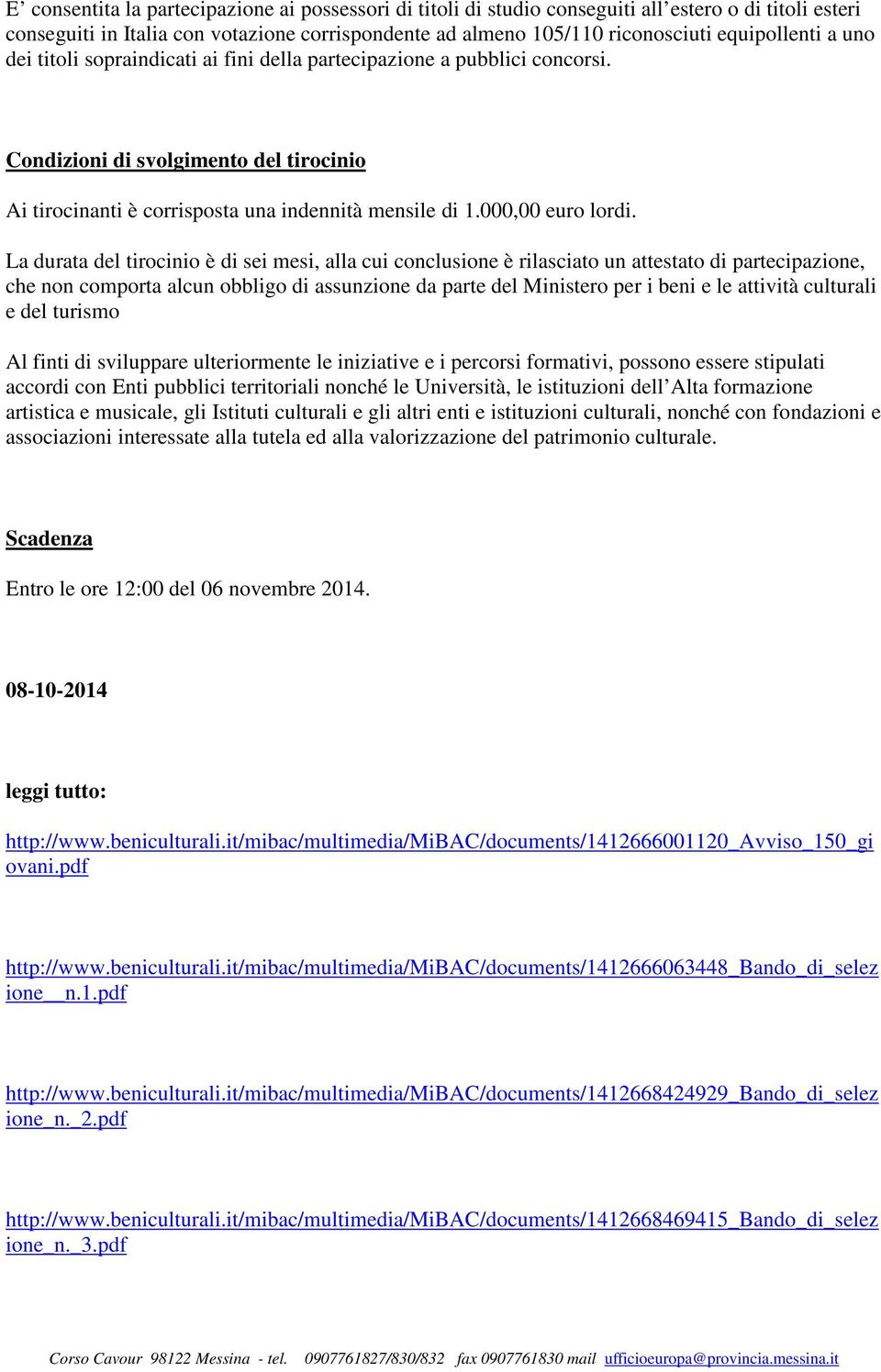 La durata del tirocinio è di sei mesi, alla cui conclusione è rilasciato un attestato di partecipazione, che non comporta alcun obbligo di assunzione da parte del Ministero per i beni e le attività