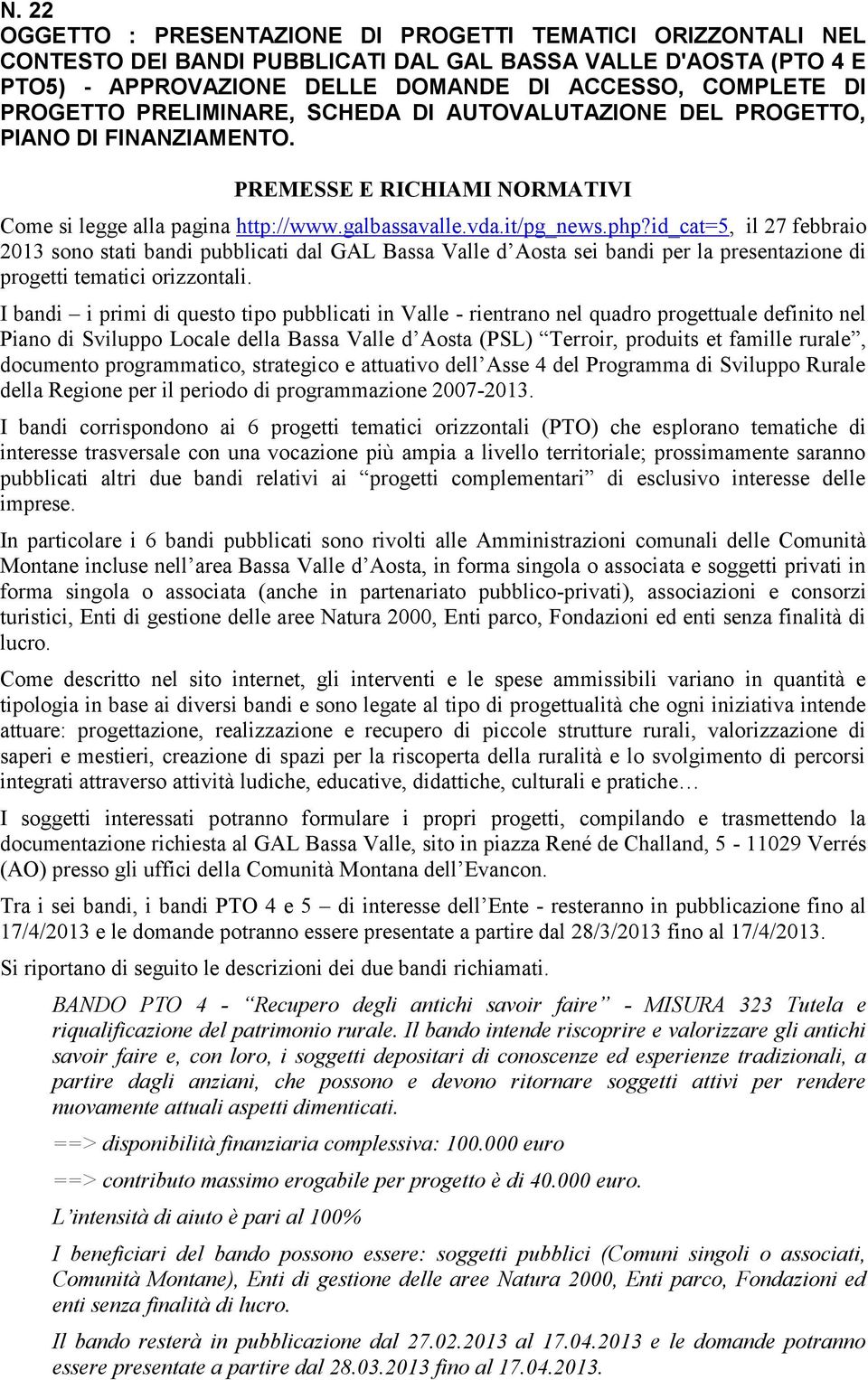 id_cat=5, il 27 febbraio 2013 sono stati bandi pubblicati dal GAL Bassa Valle d Aosta sei bandi per la presentazione di progetti tematici orizzontali.