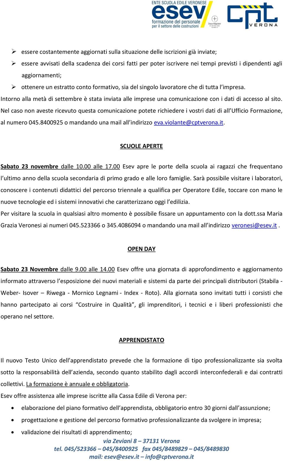 Nel caso non aveste ricevuto questa comunicazione potete richiedere i vostri dati di all Ufficio Formazione, al numero 045.8400925 o mandando una mail all indirizzo eva.violante@cptverona.it.