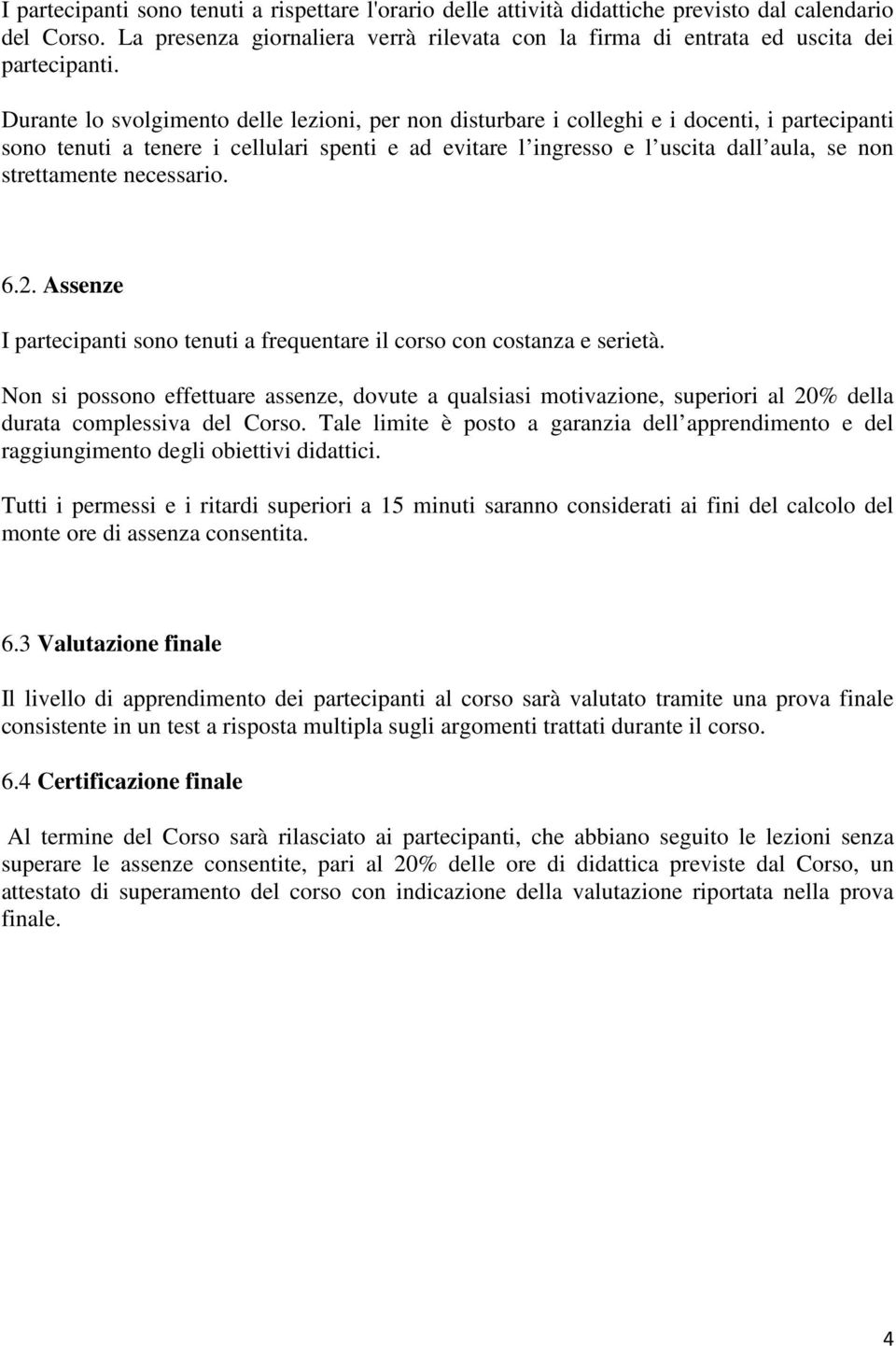 strettamente necessario. 6.2. Assenze I partecipanti sono tenuti a frequentare il corso con costanza e serietà.