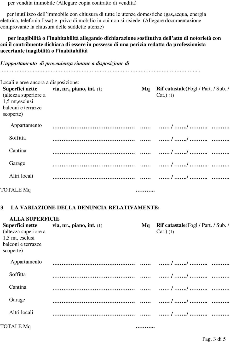 (Allegare documentazione comprovante la chiusura delle suddette utenze) per inagibilità o l inabitabilità allegando dichiarazione sostitutiva dell atto di notorietà con cui il contribuente dichiara