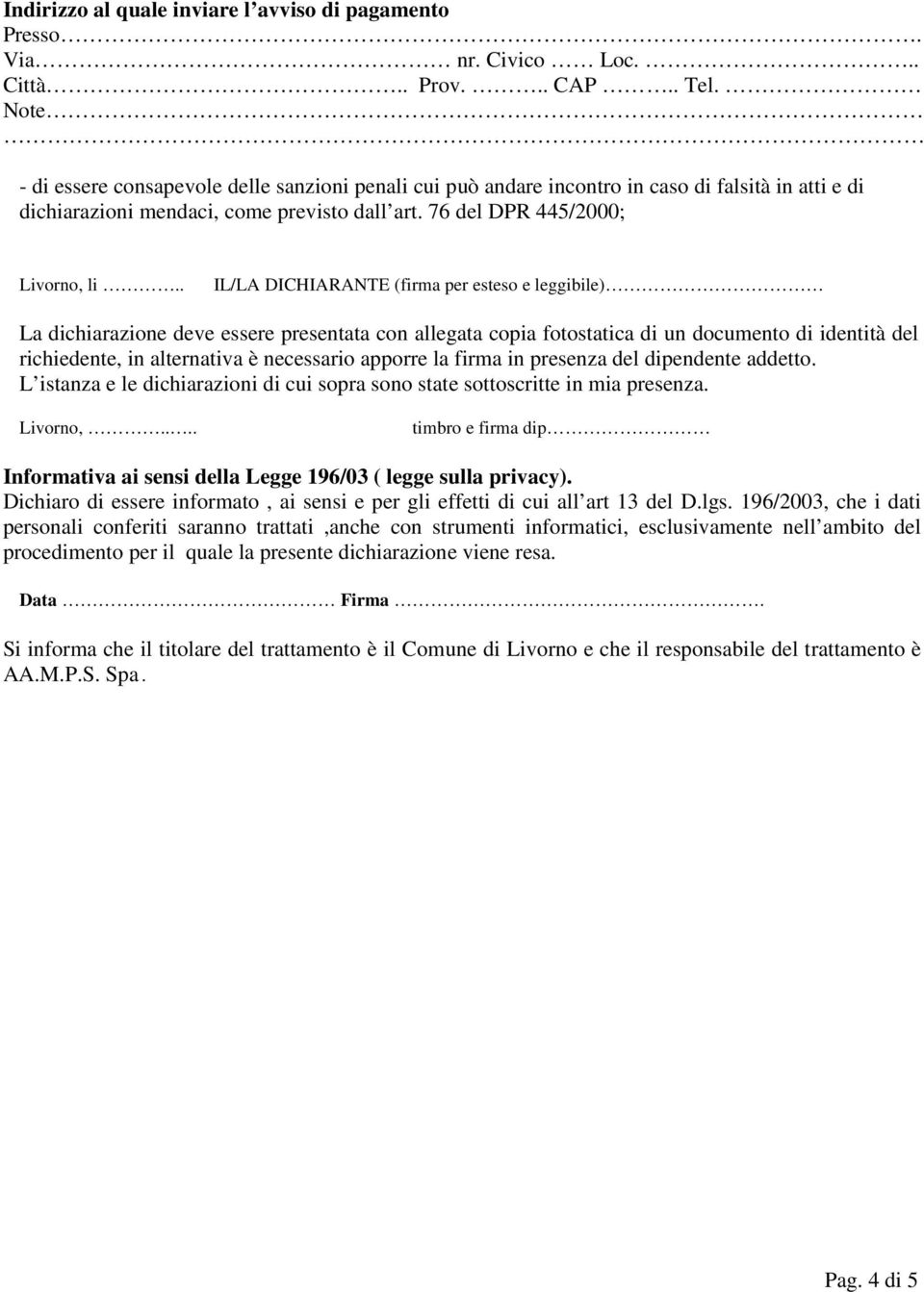 76 del DPR 445/2000; Livorno, li IL/LA DICHIARANTE (firma per esteso e leggibile) La dichiarazione deve essere presentata con allegata copia fotostatica di un documento di identità del richiedente,