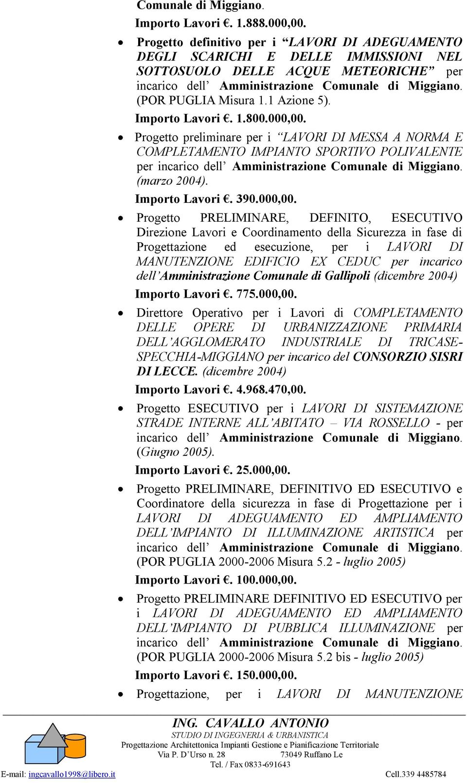 Progetto preliminare per i LAVORI DI MESSA A NORMA E COMPLETAMENTO IMPIANTO SPORTIVO POLIVALENTE per (marzo 2004). Importo Lavori. 390.000,00.