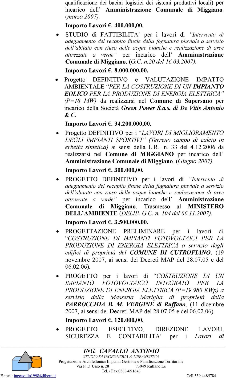 verde per incarico dell Amministrazione Comunale di Miggiano. (G.C. n.20 del 16.03.2007). Importo Lavori. 8.000.000,00.