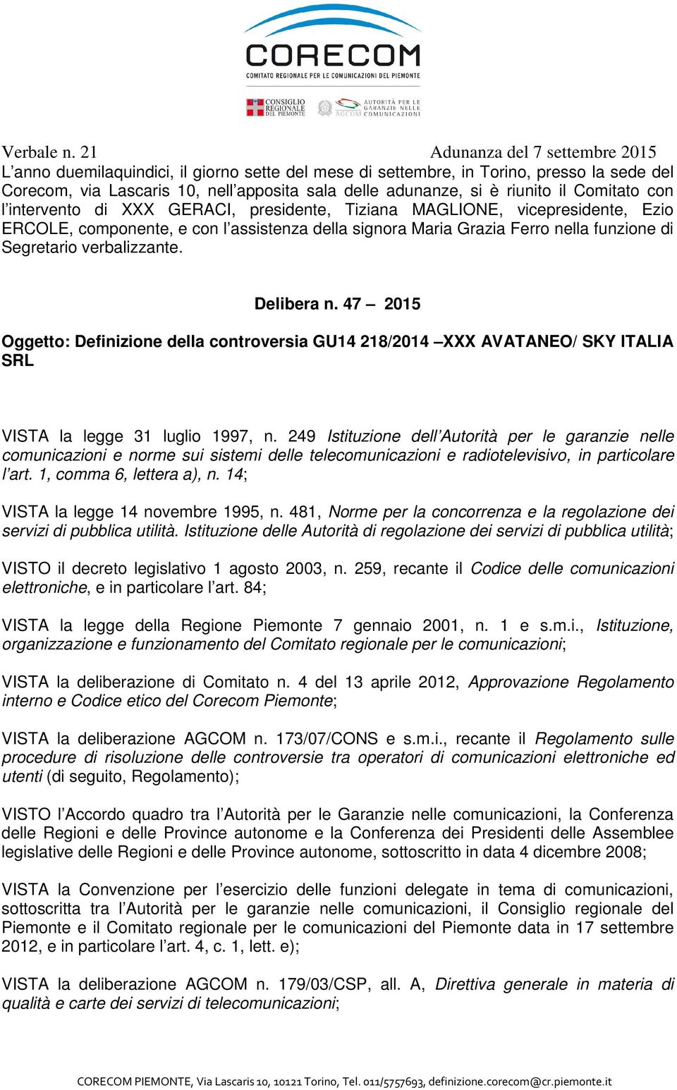 il Comitato con l intervento di XXX GERACI, presidente, Tiziana MAGLIONE, vicepresidente, Ezio ERCOLE, componente, e con l assistenza della signora Maria Grazia Ferro nella funzione di Segretario