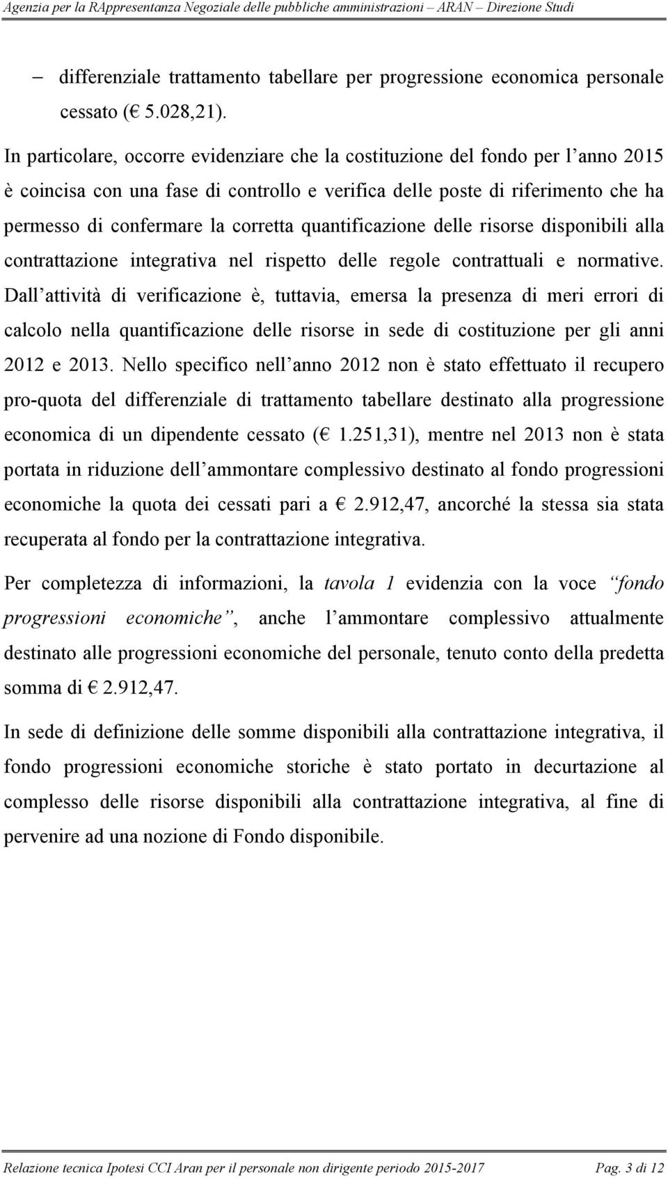 quantificazione delle risorse disponibili alla contrattazione integrativa nel rispetto delle regole contrattuali e normative.