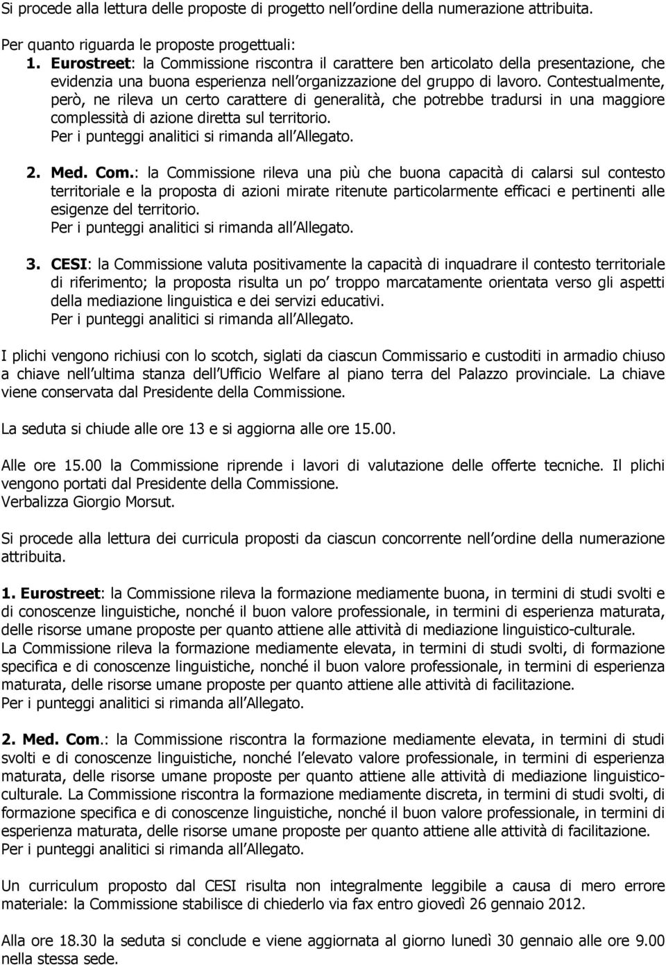 Contestualmente, però, ne rileva un certo carattere di generalità, che potrebbe tradursi in una maggiore complessità di azione diretta sul territorio. 2. Med. Com.