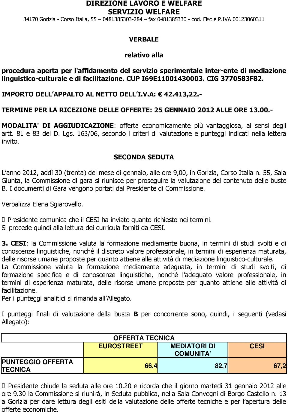 CIG 3770583F82. IMPORTO DELL APPALTO AL NETTO DELL I.V.A: 42.413,22.- TERMINE PER LA RICEZIONE DELLE OFFERTE: 25 GENNAIO 2012 ALLE ORE 13.00.