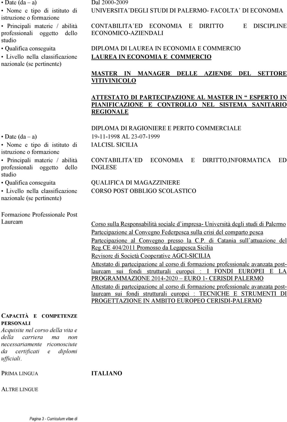 (se pertinente) MASTER IN MANAGER DELLE AZIENDE DEL SETTORE VITIVINICOLO ATTESTATO DI PARTECIPAZIONE AL MASTER IN ESPERTO IN PIANIFICAZIONE E CONTROLLO NEL SISTEMA SANITARIO REGIONALE DIPLOMA DI