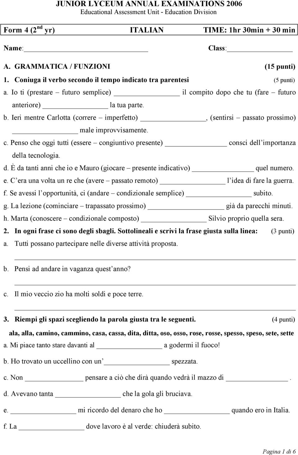 Ieri mentre Carlotta (correre imperfetto), (sentirsi passato prossimo) male improvvisamente. c. Penso che oggi tutti (essere congiuntivo presente) consci de