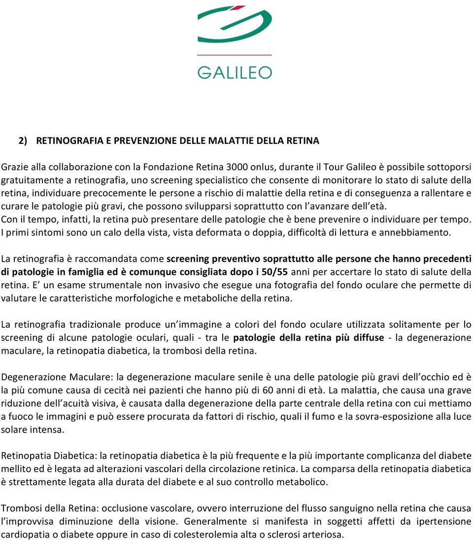 le patologie più gravi, che possono svilupparsi soprattutto con l avanzare dell età. Con il tempo, infatti, la retina può presentare delle patologie che è bene prevenire o individuare per tempo.