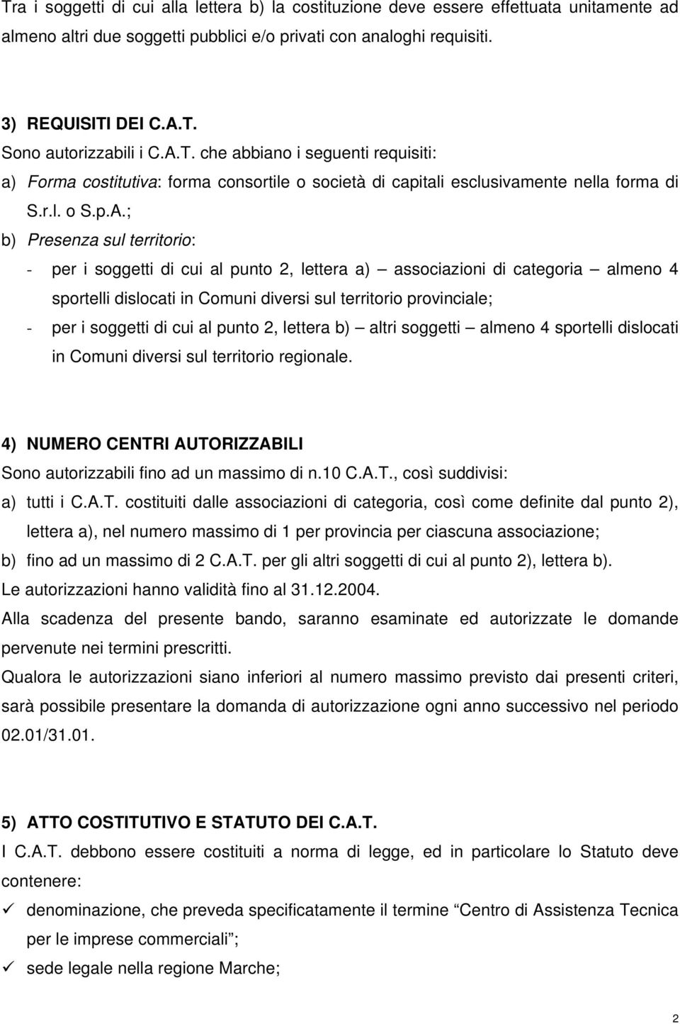 al punto 2, lettera a) associazioni di categoria almeno 4 sportelli dislocati in Comuni diversi sul territorio provinciale; - per i soggetti di cui al punto 2, lettera b) altri soggetti almeno 4