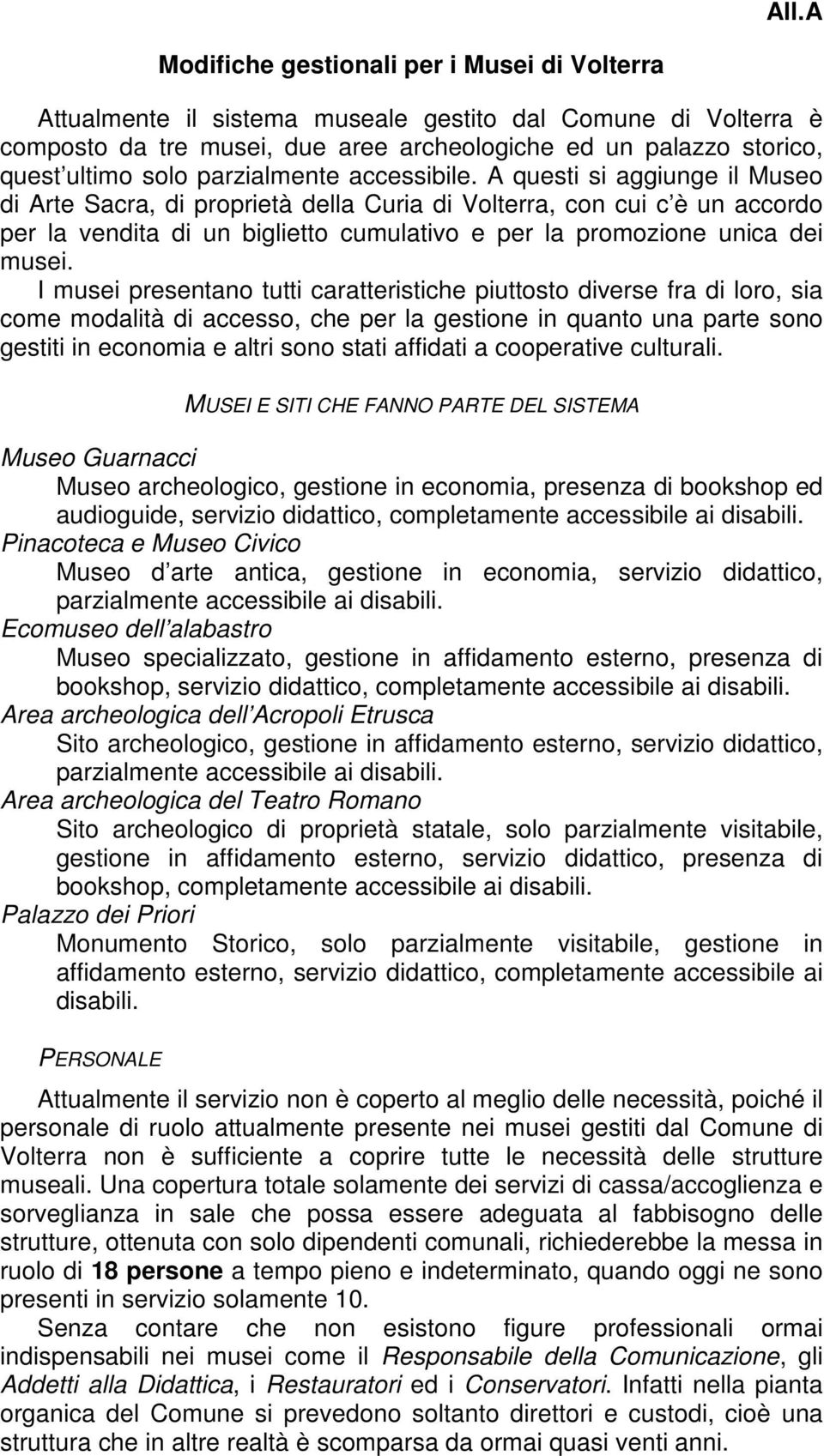 A questi si aggiunge il Museo di Arte Sacra, di proprietà della Curia di Volterra, con cui c è un accordo per la vendita di un biglietto cumulativo e per la promozione unica dei musei.