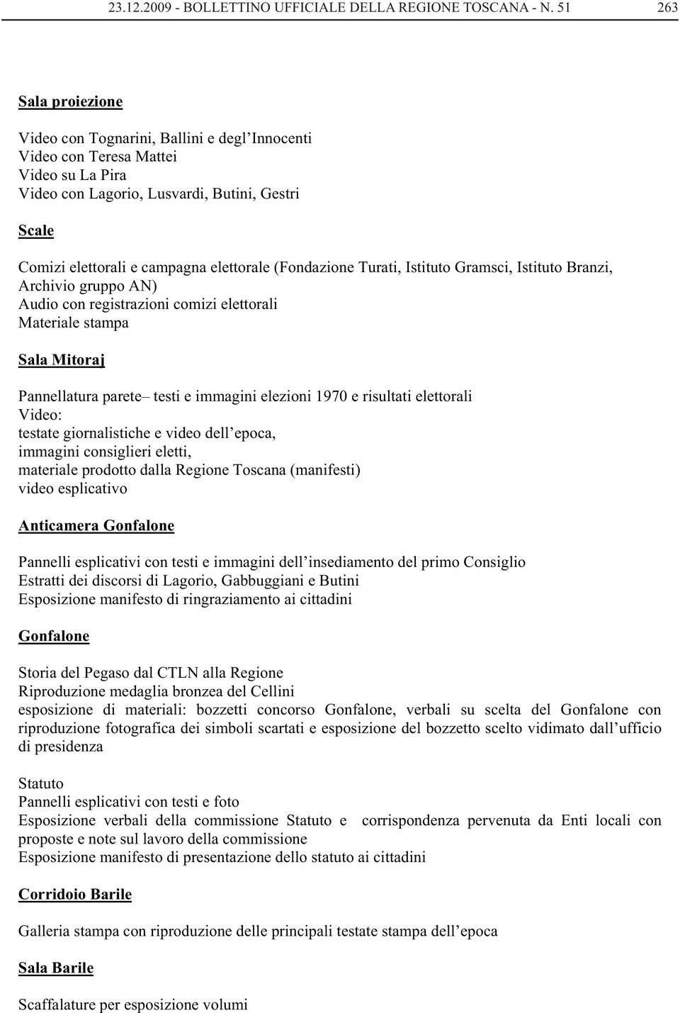 (Fondazione Turati, Istituto Gramsci, Istituto Branzi, Archivio gruppo AN) Audio con registrazioni comizi elettorali Materiale stampa Sala Mitoraj Pannellatura parete testi e immagini elezioni 1970 e