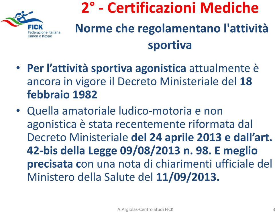 ludico-motoria e non agonistica è stata recentemente riformata dal Decreto Ministeriale del 24 aprile 2013 e dall