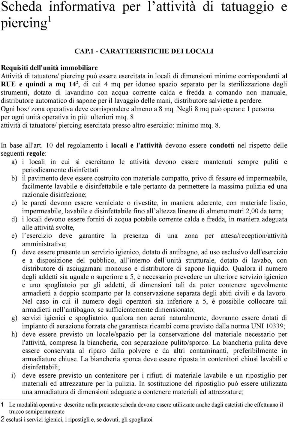 mq per idoneo spazio separato per la sterilizzazione degli strumenti, dotato di lavandino con acqua corrente calda e fredda a comando non manuale, distributore automatico di sapone per il lavaggio