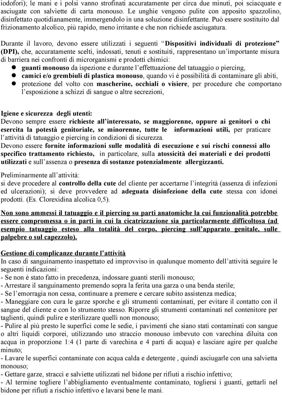 Può essere sostituito dal frizionamento alcolico, più rapido, meno irritante e che non richiede asciugatura.