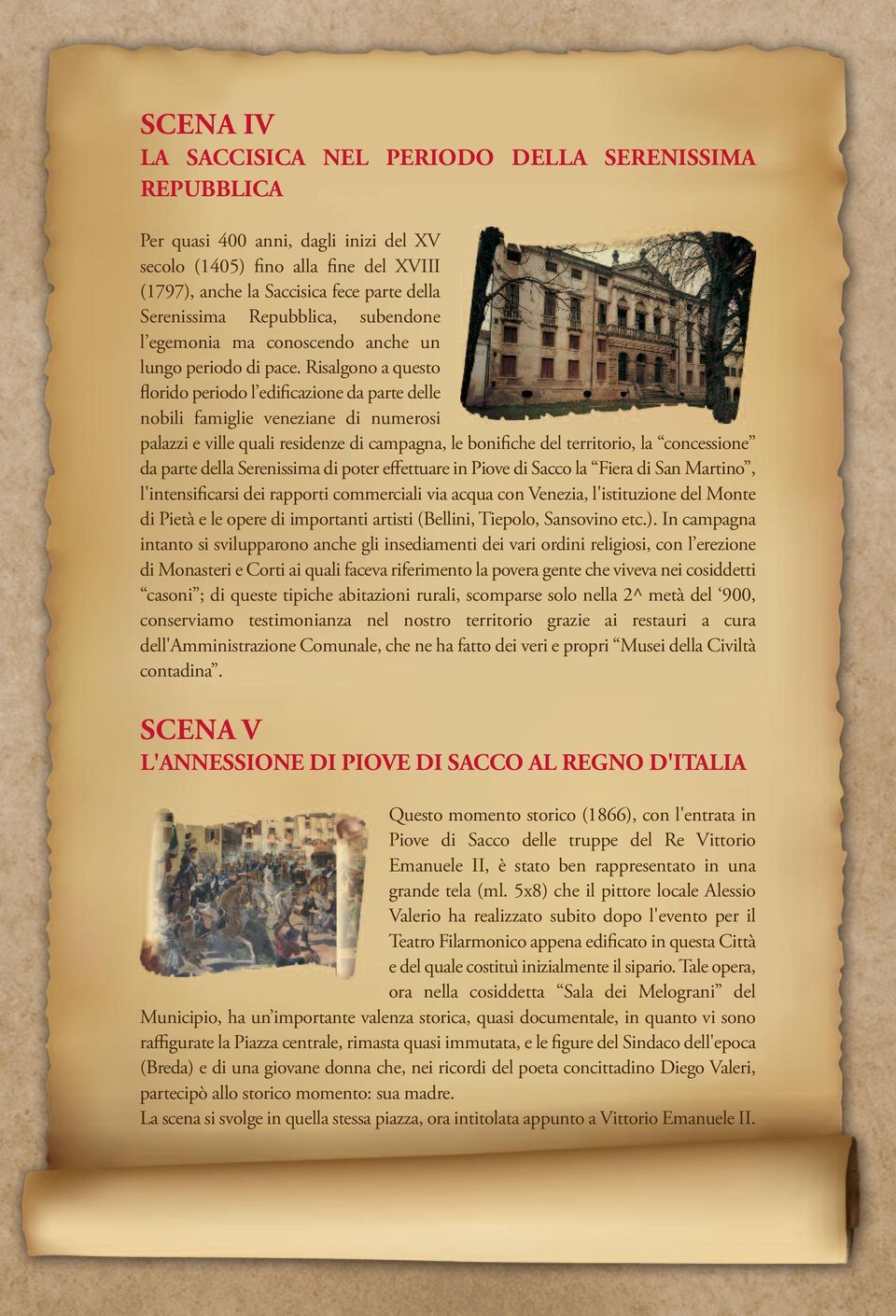 Risalgono a questo florido periodo l edificazione da parte delle nobili famiglie veneziane di numerosi palazzi e ville quali residenze di campagna, le bonifiche del territorio, la concessione da