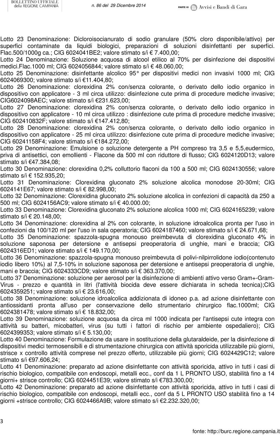 1000 ml; CIG 6024056844; valore stimato s/i 48.060,00; Lotto 25 Denominazione: disinfettante alcolico 95 per dispositivi medici non invasivi 1000 ml; CIG 6024069300; valore stimato s/i 11.