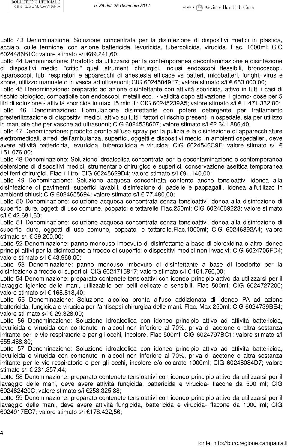 241,60; Lotto 44 Denominazione: Prodotto da utilizzarsi per la contemporanea decontaminazione e disinfezione di dispositivi medici "critici" quali strumenti chirurgici, inclusi endoscopi flessibili,