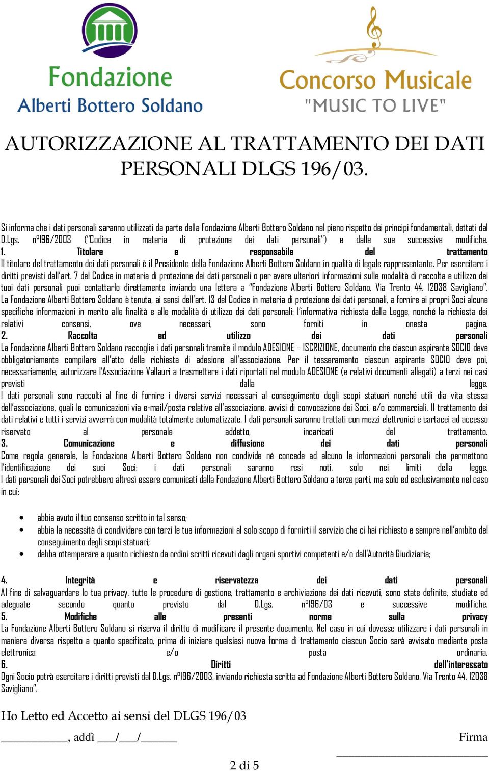 n 196/2003 ( Codice in materia di protezione dei dati personali ) e dalle sue successive modifiche. 1. Titolare e responsabile del trattamento Il titolare del trattamento dei dati personali è il Presidente della Fondazione Alberti Bottero Soldano in qualità di legale rappresentante.