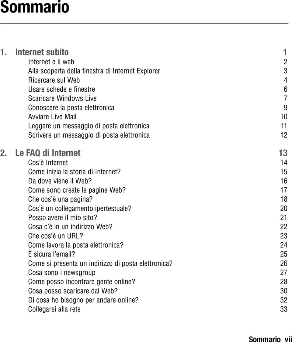 Avviare Live Mail 10 Leggere un messaggio di posta elettronica 11 Scrivere un messaggio di posta elettronica 12 2. Le FAQ di Internet 13 Cos è Internet 14 Come inizia la storia di Internet?