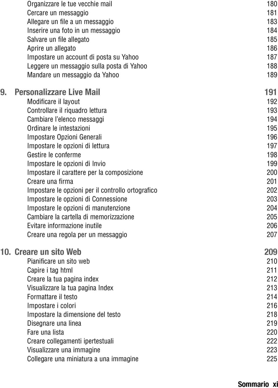 Personalizzare Live Mail 191 Modificare il layout 192 Controllare il riquadro lettura 193 Cambiare l elenco messaggi 194 Ordinare le intestazioni 195 Impostare Opzioni Generali 196 Impostare le