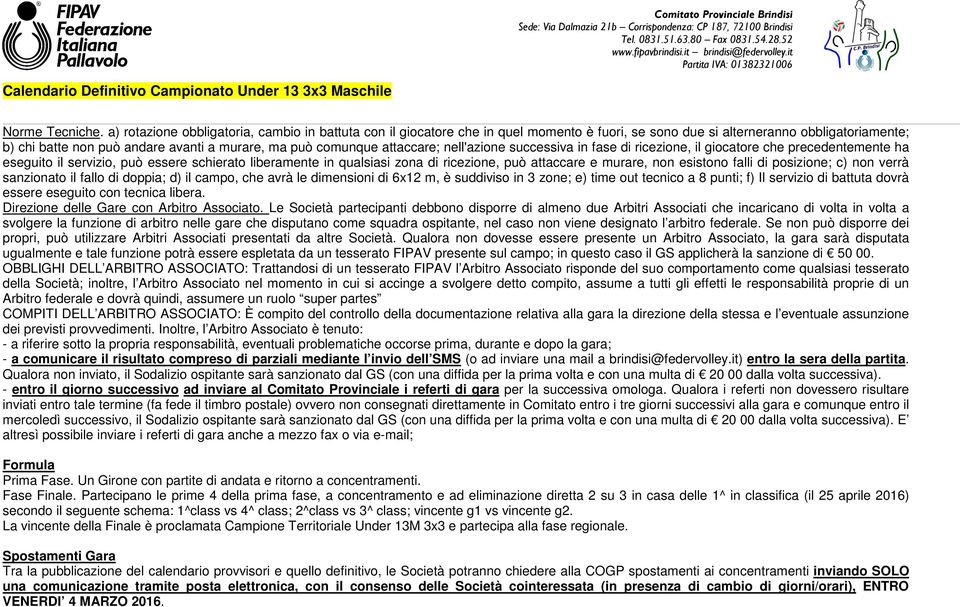 attaccare; nell'azione successiva in fase di ricezione, il giocatore che precedentemente ha eseguito il servizio, può essere schierato liberamente in qualsiasi zona di ricezione, può attaccare e