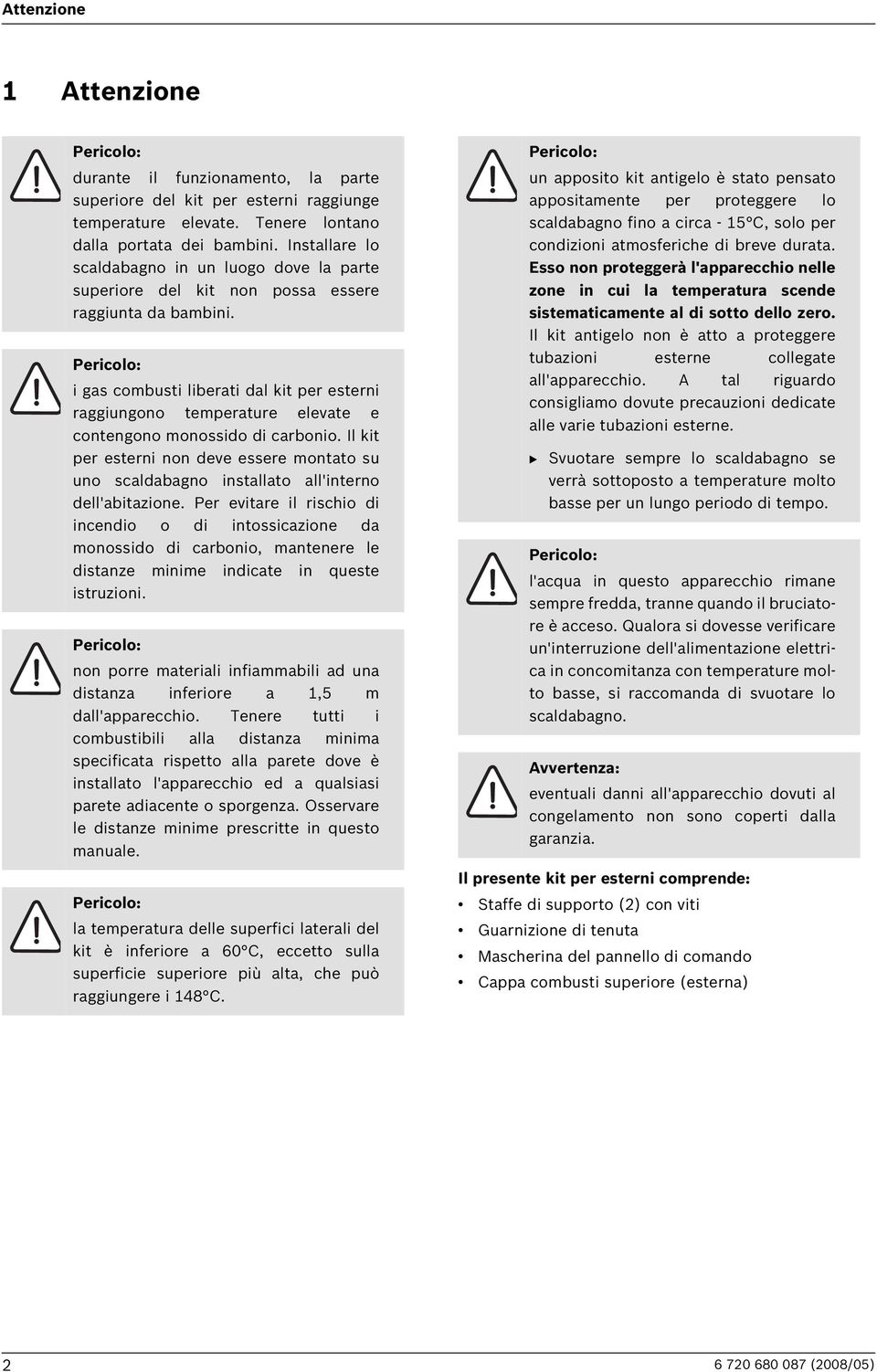 i gas combusti liberati dal kit per esterni raggiungono temperature elevate e contengono monossido di carbonio.